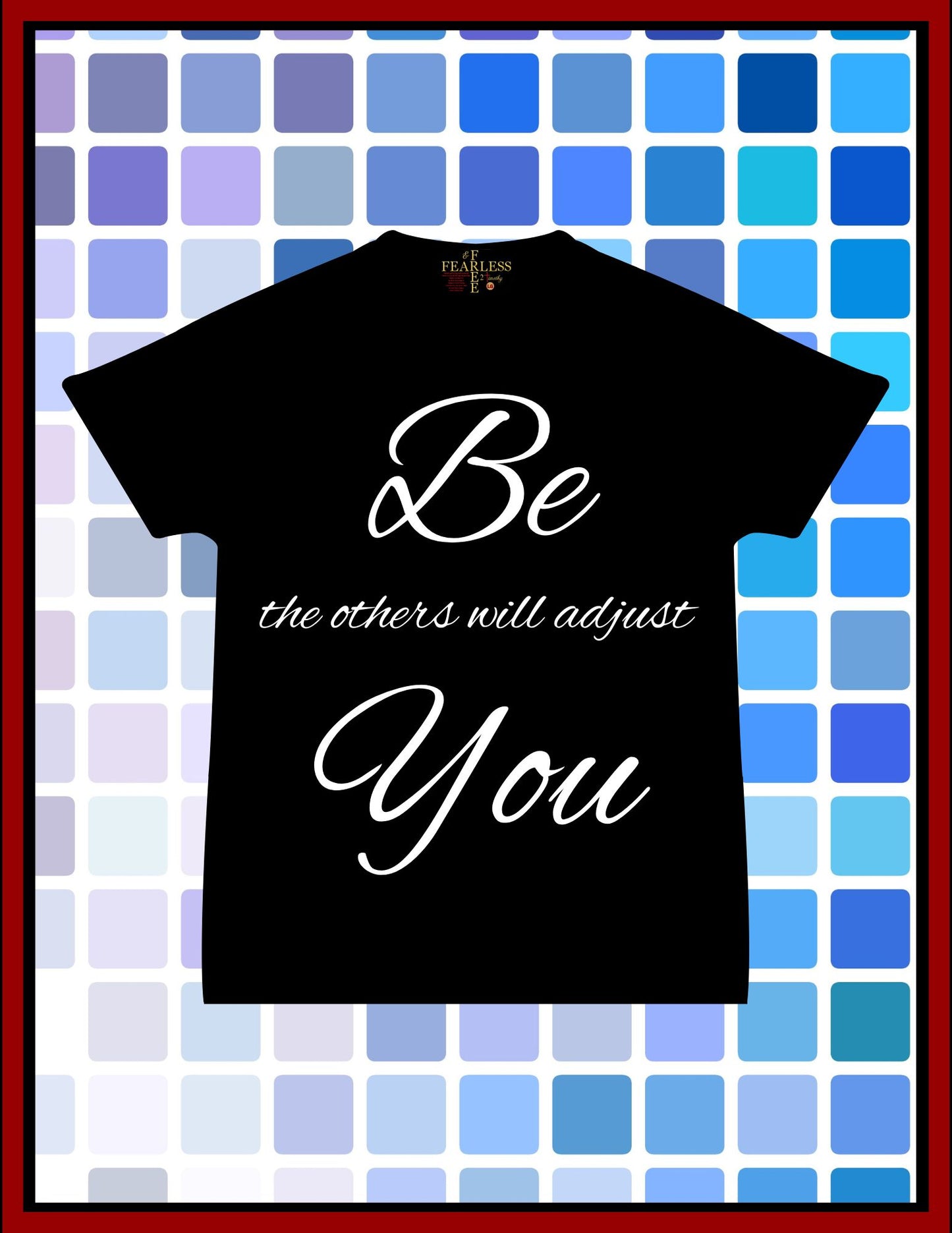 BE YOU THE WORLD WILL ADJUST T SHIRT